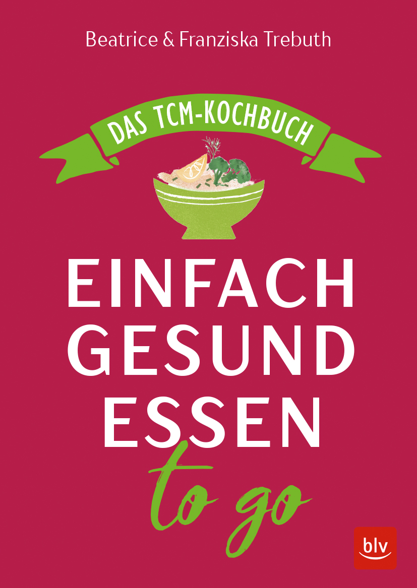 Einfach gesund essen to go: Das TCM-Kochbuch | Beatrice Trebuth, Franziska Trebuth